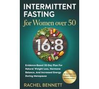 Intermittent Fasting For Women Over 50: Evidence-Based 30-Day Plan For Natural Weight Loss, Hormone Balance, And Increased Energy During Menopause