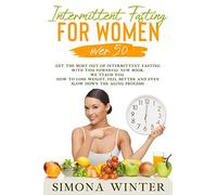 Intermittent Fasting for Women Over 50: Get the Most Out of Intermittent Fasting with this Powerful New Book. We Teach You How to Lose Weight, Feel Better and Even Slow Down the Aging Process!