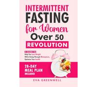 Intermittent Fasting for Women Over 50 Revolution: A Guide to Help You Lose Weight While Going through Menopause, Optimize Your Health, 28-Day Meal Plan Included