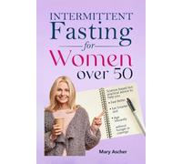 Intermittent Fasting for Women over 50: Science-based but practical advice to help you feel better, eat smarter, and age vibrantly without hunger or cravings.