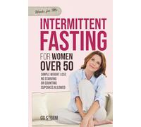 Intermittent Fasting For Women Over 50: Simple Weight Loss, No Starving, Or Counting, Cupcakes Allowed