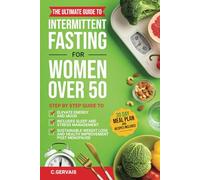 Intermittent Fasting for Women Over 50: STEP BY STEP GUIDE TO ELEVATE ENERGY AND MOOD, INCLUDING SLEEP AND STRESS MANAGEMENT, SUSTAINABLE WEIGHT LOSS AND HEALTH IMPROVEMENT POST MENOPAUSE