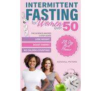Intermittent Fasting for Women over 50: The Science-Backed 3-Step Guide to Lose Weight, Boost Energy and Longevity, All Without Counting Calories! 28 Day Meal Plan and Recipes Included