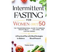 Intermittent Fasting for Women Over 50: The Transformational Guide to Hormone Health, Belly Fat Loss, and Lasting Energy. A Practical Plan with Meal Strategies to Balance Blood Pressure