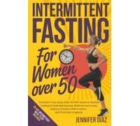 Intermittent Fasting for Women Over 50: Transform Your Body After 50 With Science-Backed Fasting to Ease Menopause, Balance Hormones, Reduce Chronic ... (Intermittent Fasting and Keto Made Simple)