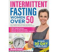Intermittent Fasting for Women Over 50: Your Complete Guide to Revitalize Your Body and Enjoy a Vibrant Life in Your 50s and Beyond | 30-Day Meal Plan Included