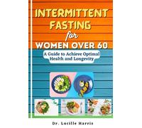 Intermittent Fasting for Women Over 60: A Guide to Achieve Optimal Health and Longevity