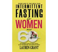 Intermittent Fasting for Women Over 60: The Ultimate Guide to Lose Weight, Boost Metabolism, and Increase Energy