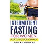 Intermittent Fasting for Women: The Experts Guide to Losing 7 lbs in 7 Days