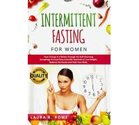 INTERMITTENT FASTING FOR WOMEN: Your Change in 4 Weeks through the Self-Cleansing AUTOPHAGY Process and KETO Diet! Easy Scientific Methods to LOSE WEIGHT, Balance Hormones and Heal Your Body.