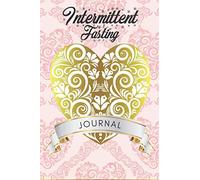 Intermittent Fasting Journal: : My 90-Day IF Journal & Planner | Notebook for Beginners and Pros | Track your Goals, Progress, Meals and Weight Loss Results | (6 x 9)