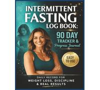 Intermittent Fasting Log Book: 90 Day Tracker & Progress Journal: Daily Record for Weight Loss, Discipline & Real Results