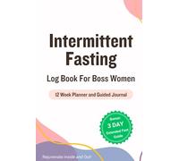 Intermittent Fasting Log Book For Boss Women: A 12 Week Planner and Guided Journal: Monitor Fast Times, Water Intake, Food Intake, Emotional Wellbeing, 3 Day Challenge