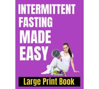 Intermittent Fasting Made Easy Large Print: 6x9 inch Paperback fast easy read to get you on track to losing weight and not starving