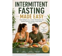 Intermittent Fasting Made Easy: Quick Weight Loss, a Faster Metabolism, and Healthy Eating for Simple, Long-Lasting Weight Loss