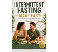Intermittent Fasting Made Easy: Quick Weight Loss, a Faster Metabolism, and Healthy Eating for Simple, Long-Lasting Weight Loss