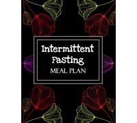 Intermittent Fasting Meal Plan: Intermediate Fasting Tracker and Planner - Keep Track of Your Fasting Times Start and Finish, Exercise, Meals, ... and Water Intake - Colorful Floral Cover