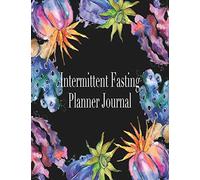 Intermittent Fasting Planner Journal: Log Book and Tracker for Daily Weight Loss & Eating Window