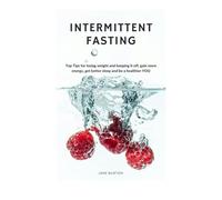 INTERMITTENT FASTING: Top Tips for losing weight and keeping it off, gain more energy, get better sleep and be a Healthier YOU