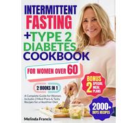 Intermittent Fasting + Type 2 Diabetes Cookbook For Women Over 60: 2 BOOKS in 1: A Complete Guide for Women | Includes 2 Meal Plans & Tasty Recipes for a Healthier Diet