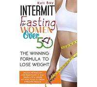 Intermittent FastingTo Unlock Metabolism And Rejuvenate.: The Winning Formula for women over 50. It Only Takes A Few Hours Without Food To Obtain Immediate Results