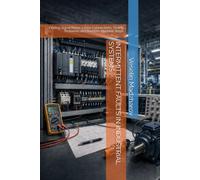 INTERMITTENT FAULTS IN INDUSTRIAL SYSTEMS: Finding Signal Noise, Loose Connections, Timing Problems and Random Machine Stops (Industrial Troubleshooting)