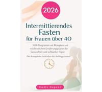 Intermittierendes Fasten für Frauen über 40: 16:8-Programm mit Rezepten und wöchentlichen Ernährungsplänen für Gesundheit und schlanke Figur ; Der komplette Leitfaden für Anfängerinnen