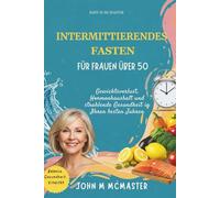 INTERMITTIERENDES FASTEN FÜR FRAUEN ÜBER 50: Gewichtsverlust, Hormonhaushalt und strahlende Gesundheit in Ihren besten Jahren