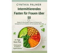 Intermittierendes Fasten für Frauen über 50: Steigern Sie Ihre Energie, bringen Sie Hormone ins Gleichgewicht und verbrennen Sie auf natürliche Weise Fett