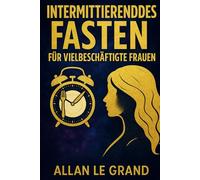 INTERMITTIERENDES FASTEN FÜR VIELBESCHÄFTIGTE FRAUEN: Wie Sie Ihre Hormone ins Gleichgewicht bringen und abnehmen können, ohne auf Ihre ... Fasten für außergewöhnliche Menschen!)