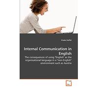 Internal Communication in English: The consequences of using "English" as the organisational language in a "non-English" environment such as Austria