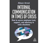 Internal Communication in Times of Crisis : How to secure employee trust, support and advocacy in crisis situations