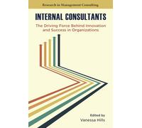 Internal Consultants: The Driving Force Behind Innovation and Success in Organizations (Research in Management Consulting)