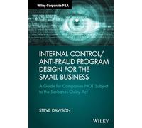 Internal Control/Anti-Fraud Program Design for the Small Business: A Guide for Companies NOT Subject to the Sarbanes-Oxley Act (Wiley Corporate F&A)