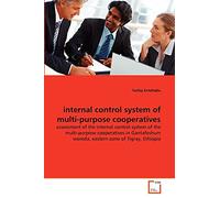 internal control system of multi-purpose cooperatives: assessment of the internal control system of the multi-purpose cooperatives in Gantafeshum woreda, eastern zone of Tigray, Ethiopia