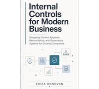 Internal Controls for Modern Business: Designing Control, Approval, Reconciliation, and Governance Systems for Growing Companies