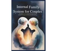 Internal Family System for Couples: Strengthen Your Bond Through Parts Based Therapy and Emotional Healing