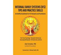 Internal Family Systems (IFS) Tips and Practice Skills: An Unofficial Guidebook for IFS Therapists and Practitioners