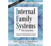 Internal Family Systems Skills Training Manual: Trauma-Informed Treatment for Anxiety, Depression, PTSD & Substance Abuse