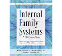 Internal Family Systems Skills Training Manual: Trauma-Informed Treatment for Anxiety, Depression, PTSD & Substance Abuse