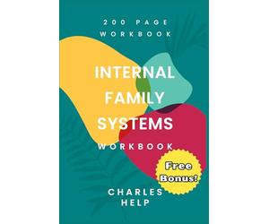 Internal Family Systems Workbook: 200 Pages Of Exercises & Practical Knowledge | Transform Your Inner World with IFS Tools & Techniques (Healing Tools Collection)