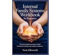 Internal Family Systems Workbook for Beginners: Practical guided exercises to heal emotional wounds and reclaim wholeness