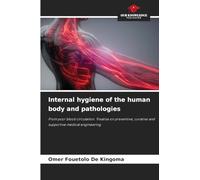 Internal hygiene of the human body and pathologies: From poor blood circulation. Treatise on preventive, curative and supportive medical engineering