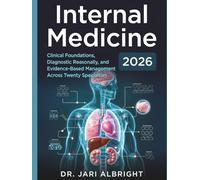 Internal Medicine 2026: Clinical Foundations, Diagnostic Reasoning, and Evidence-Based Management Across Twenty Specialties: Updated Diagnostic ... (DR. JARI ALBRIGHT MEDICAL SURGERY BOOKS)