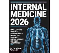INTERNAL MEDICINE 2026: Plain-Language Principles, Evidence-Based Insight, and Complete Disease Guidance for Every Adult Patient