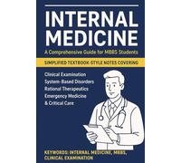 Internal Medicine: A Comprehensive Guide for MBBS Students: Simplified Textbook-Style Notes Covering Clinical Examination, System-Based Disorders, ... Care (Exam-Ready Medical Notes Series)