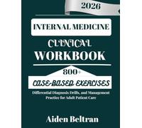 INTERNAL MEDICINE CLINICAL WORKBOOK: 800+ Case-Based Exercises, Differential Diagnosis Drills, and Management Practice for Adult Patient Care