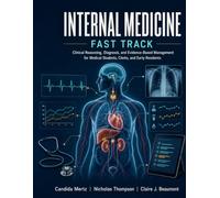 INTERNAL MEDICINE FAST TRACK: Clinical Reasoning, Diagnosis, and Evidence-Based Management for Medical Students, Clerks, and Early Residents