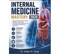 INTERNAL MEDICINE MASTERY 2026: Advanced Clinical Decision Making, Diagnostic Interpretation, Evidence-Based Therapeutics, and Comprehensive Multisystem Patient Care