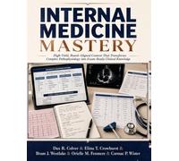 Internal Medicine Mastery: High-Yield, Board-Aligned Content That Transforms Complex Pathophysiology into Exam-Ready Clinical Knowledge